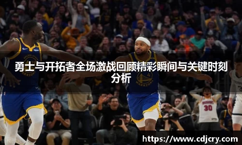 勇士与开拓者全场激战回顾精彩瞬间与关键时刻分析