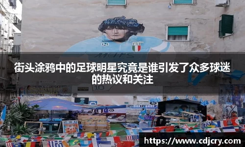 街头涂鸦中的足球明星究竟是谁引发了众多球迷的热议和关注