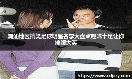 潮汕地区搞笑足球明星名字大盘点趣味十足让你捧腹大笑