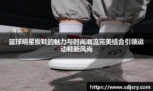 篮球明星板鞋的魅力与时尚潮流完美结合引领运动鞋新风尚